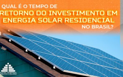 QUAL É O TEMPO DE RETORNO DO INVESTIMENTO EM ENERGIA SOLAR RESIDENCIAL NO BRASIL?
