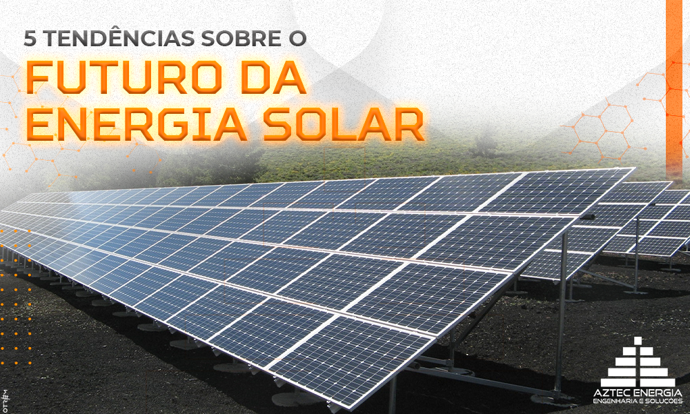 5 TENDÊNCIAS SOBRE O FUTURO DA ENERGIA SOLAR