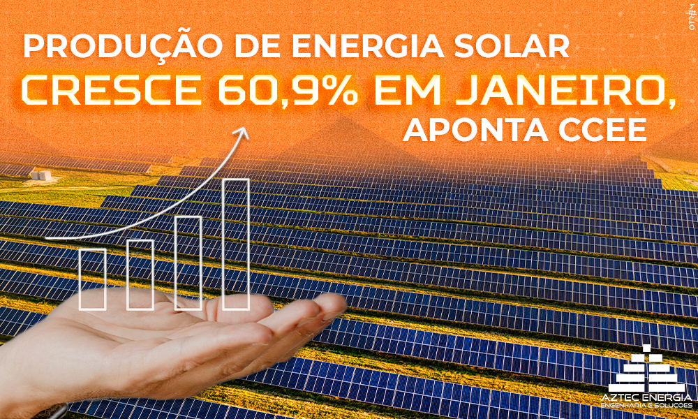 PRODUÇÃO DE ENERGIA SOLAR CRESCE 60,9% EM JANEIRO, APONTA CCEE