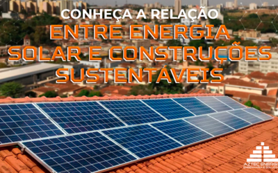 CONHEÇA A RELAÇÃO ENTRE ENERGIA SOLAR E CONSTRUÇÕES SUSTENTÁVEIS