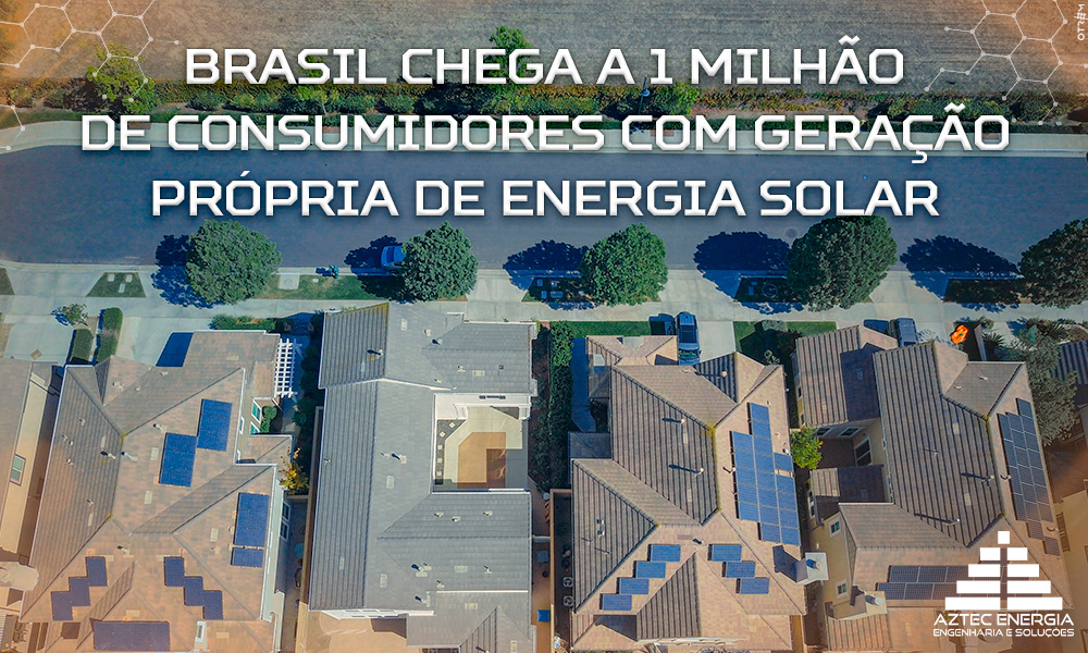 BRASIL CHEGA A 1 MILHÃO DE CONSUMIDORES COM GERAÇÃO PRÓPRIA DE ENERGIA SOLAR