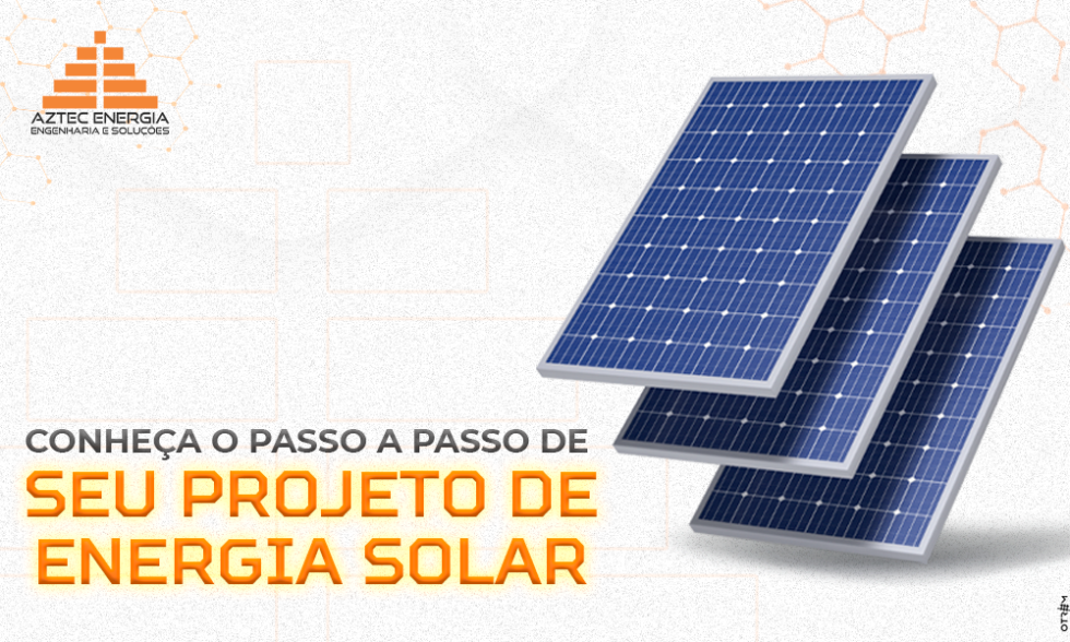 PASSO A PASSO DO PROJETO DE ENERGIA SOLAR | Aztec Energia Engenharia E ...