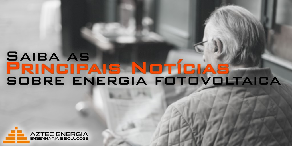 Saiba as principais notícias sobre energia fotovoltaica